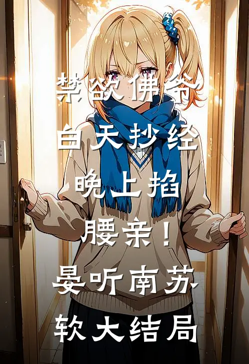 禁欲佛爷白天抄经，晚上掐腰亲！晏听南苏软大结局