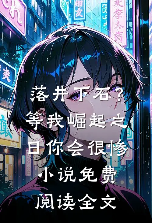 落井下石？等我崛起之日你会很惨小说免费阅读全文