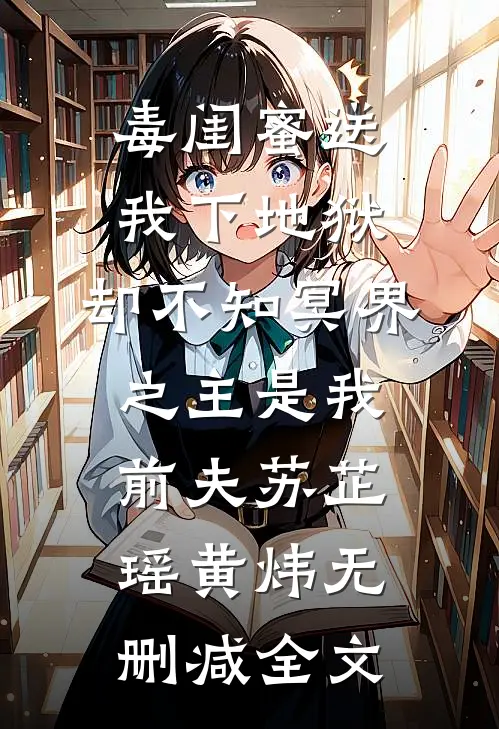毒闺蜜送我下地狱，却不知冥界之主是我前夫苏芷瑶黄炜无删减全文