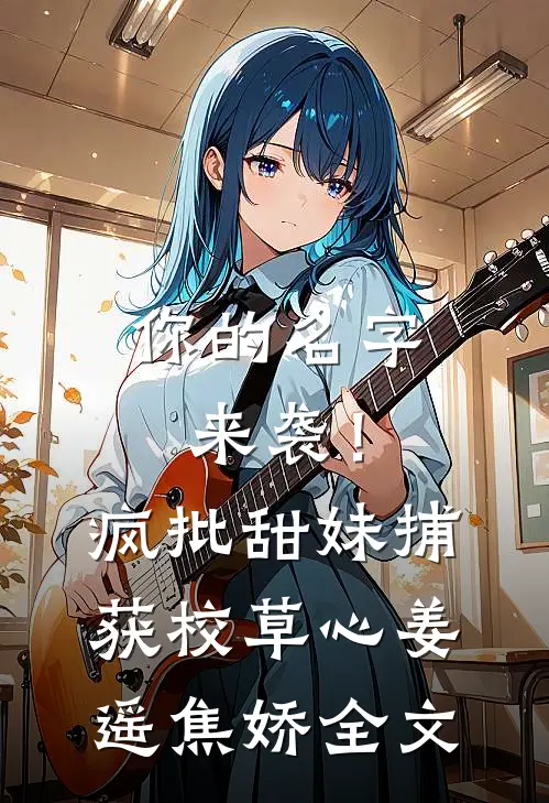 你的名字来袭！疯批甜妹捕获校草心姜遥焦娇全文