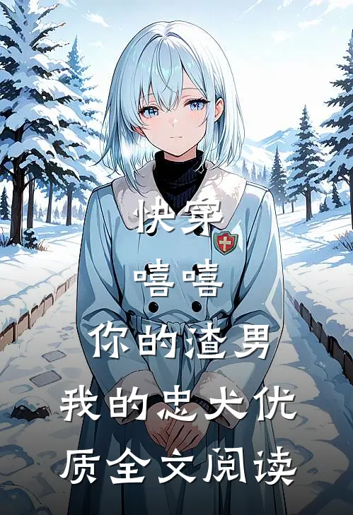 快穿：嘻嘻，你的渣男，我的忠犬优质全文阅读