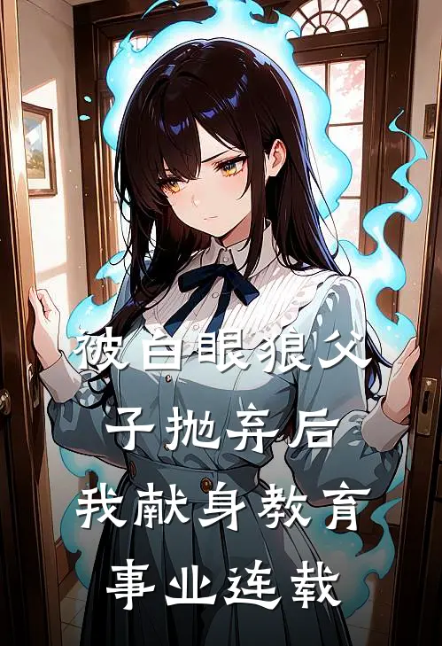 被白眼狼父子抛弃后，我献身教育事业连载