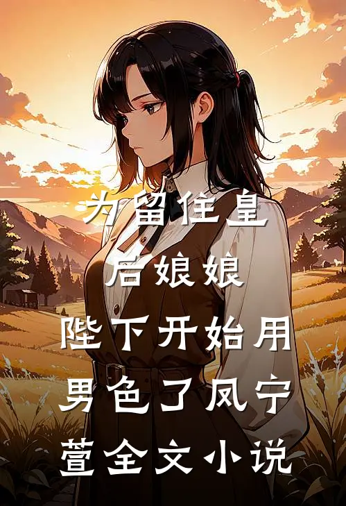 为留住皇后娘娘，陛下开始用男色了凤宁萱全文小说