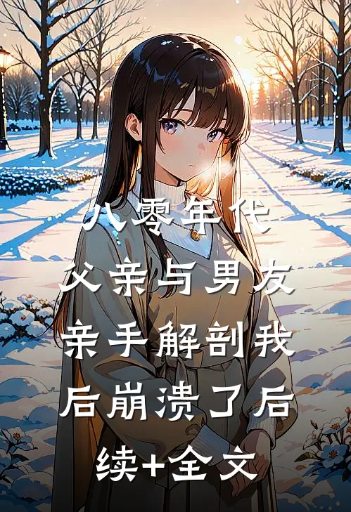 八零年代，父亲与男友亲手解剖我后崩溃了后续+全文