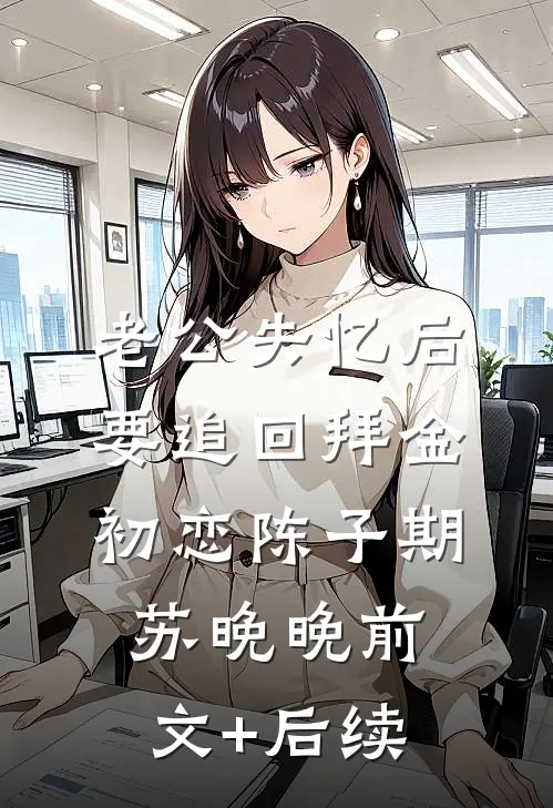 老公失忆后要追回拜金初恋陈子期苏晚晚前文+后续