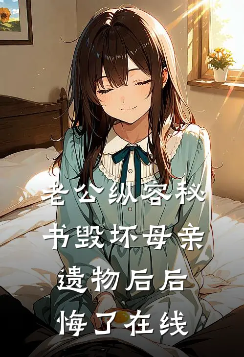 老公纵容秘书毁坏母亲遗物后后悔了在线