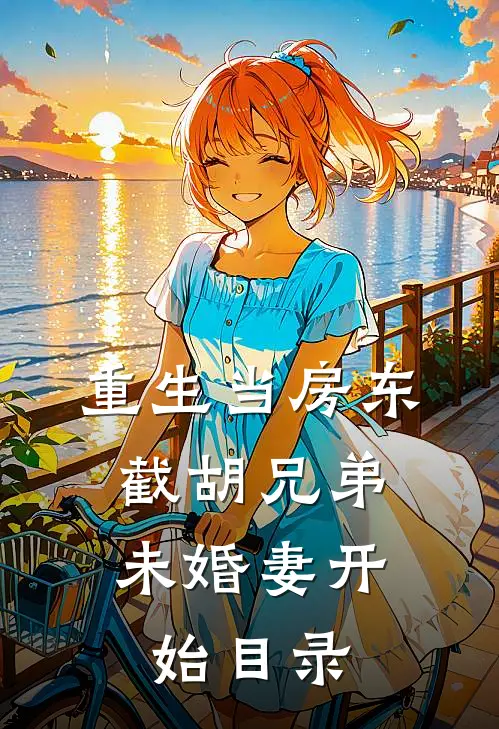 重生当房东，截胡兄弟未婚妻开始目录