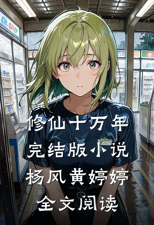 修仙十万年完结版小说_杨风黄婷婷全文阅读