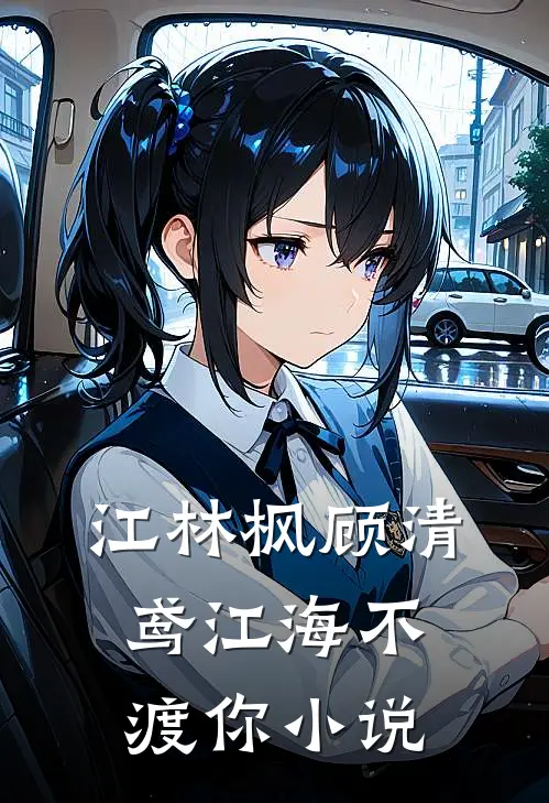 江林枫顾清鸢江海不渡你小说