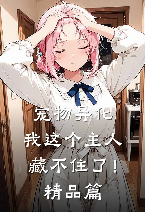 宠物异化，我这个主人藏不住了！精品篇