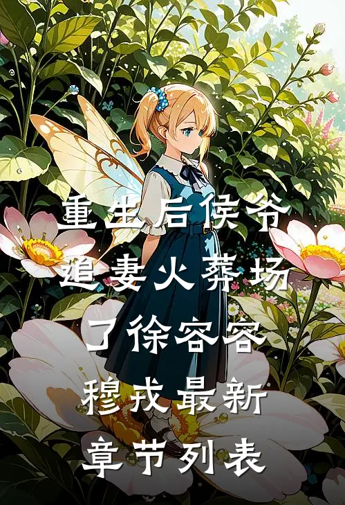 重生后侯爷追妻火葬场了徐容容穆戎最新章节列表