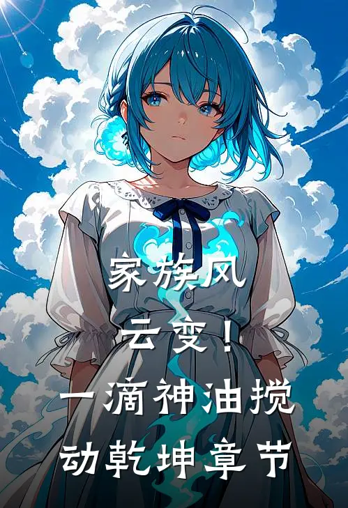 家族风云变！一滴神油搅动乾坤章节