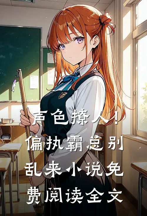声色撩人！偏执霸总别乱来小说免费阅读全文