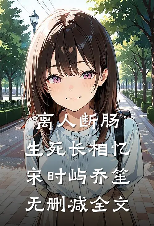离人断肠，生死长相忆宋时屿乔笙无删减全文