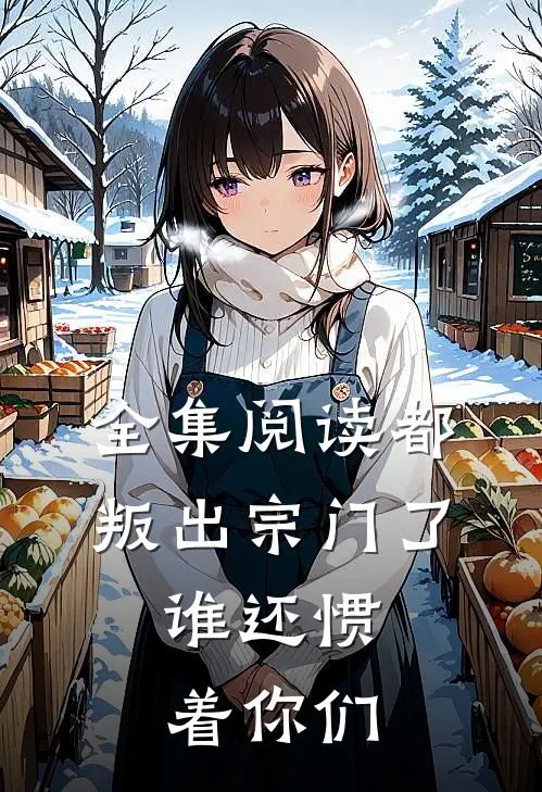 全集阅读都叛出宗门了，谁还惯着你们