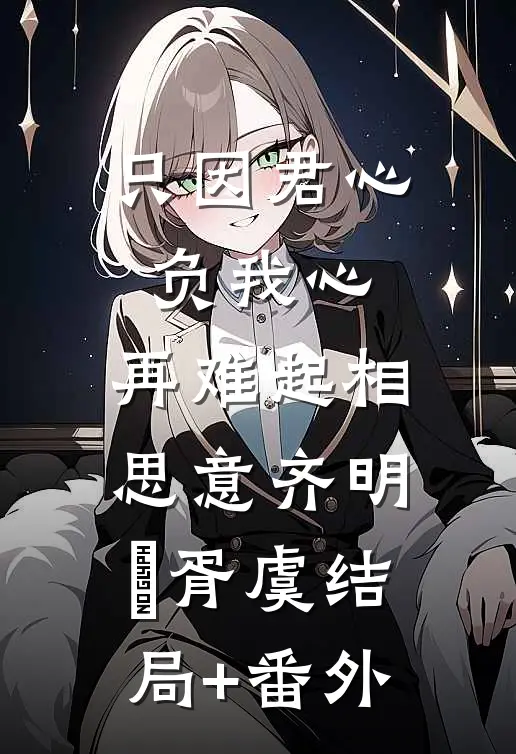 只因君心负我心，再难起相思意齐明喆胥虞结局+番外