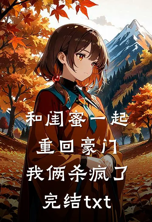 和闺蜜一起重回豪门，我俩杀疯了完结txt