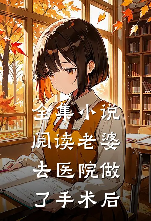 全集小说阅读老婆去医院做了手术后