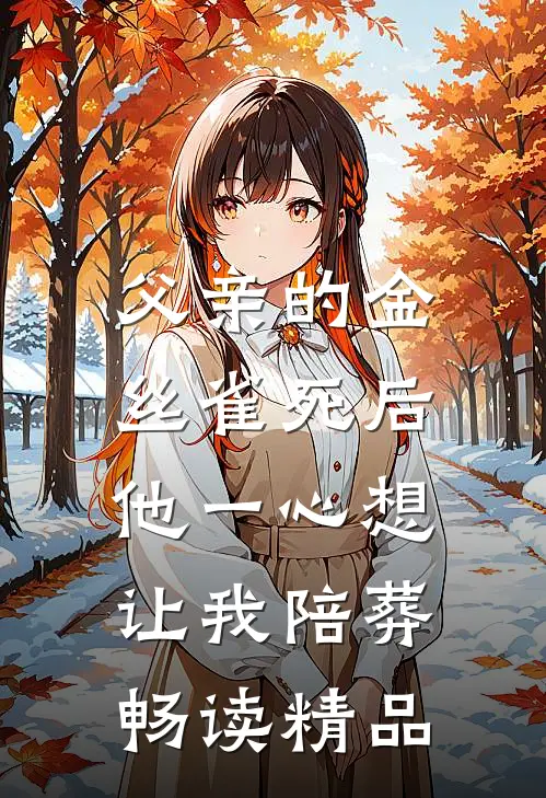 父亲的金丝雀死后，他一心想让我陪葬畅读精品