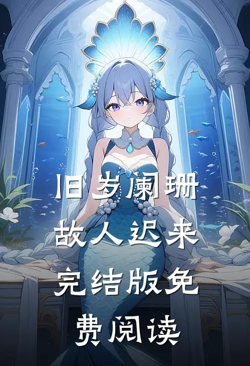 旧岁阑珊，故人迟来完结版免费阅读