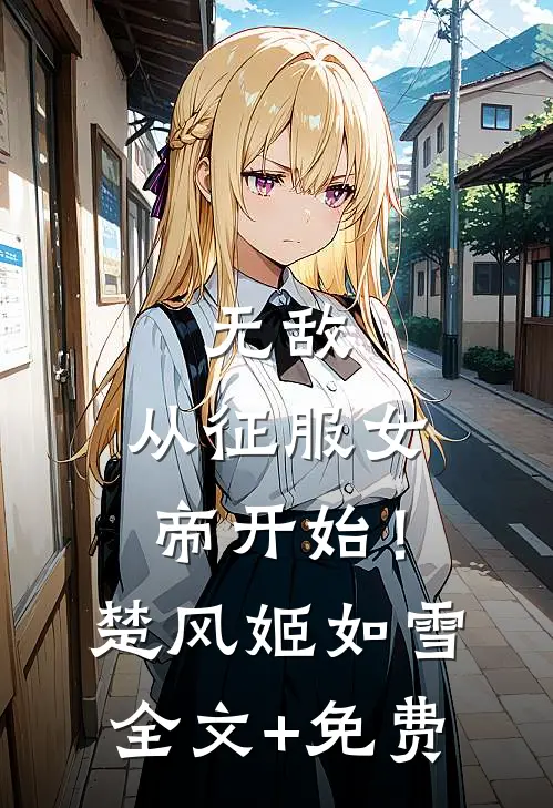 无敌，从征服女帝开始！楚风姬如雪全文+免费
