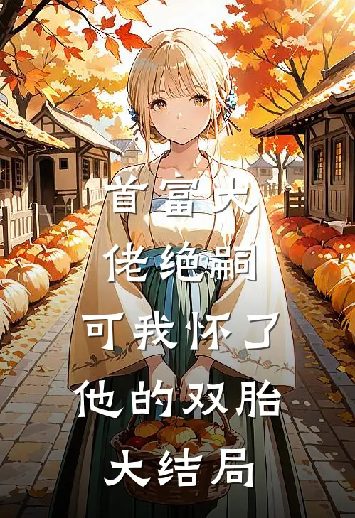 首富大佬绝嗣，可我怀了他的双胎大结局