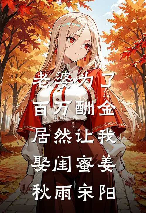 老婆为了百万酬金，居然让我娶闺蜜姜秋雨宋阳