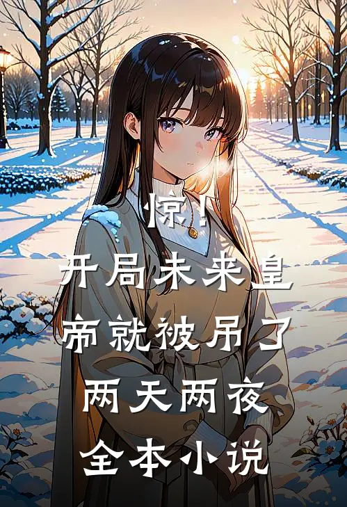 惊！开局未来皇帝就被吊了两天两夜全本小说