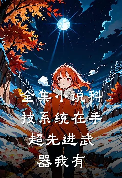 全集小说科技系统在手，超先进武器我有
