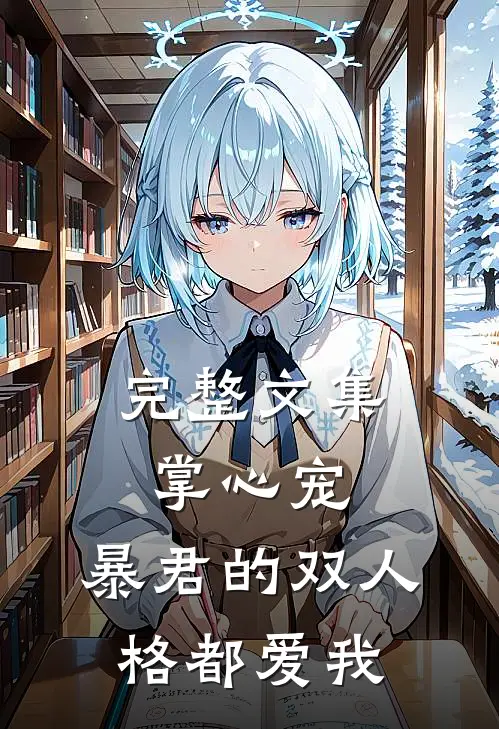 完整文集掌心宠，暴君的双人格都爱我