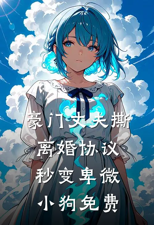 豪门丈夫撕离婚协议，秒变卑微小狗免费
