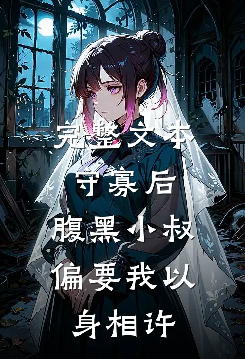 完整文本守寡后，腹黑小叔偏要我以身相许