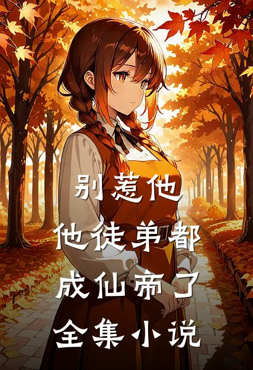 别惹他,他徒弟都成仙帝了全集
