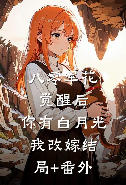 八零军花觉醒后，你有白月光我改嫁结局+番外