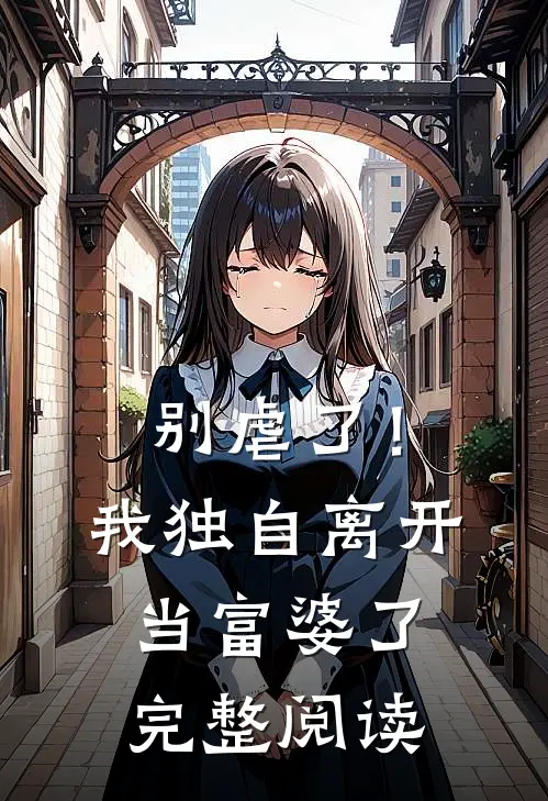 别虐了！我独自离开当富婆了完整阅读