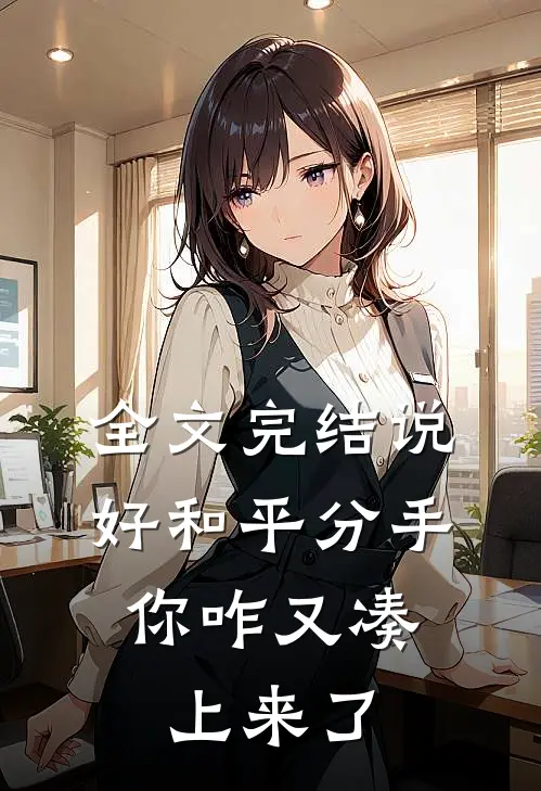 全文完结说好和平分手,你咋又凑上来了啊