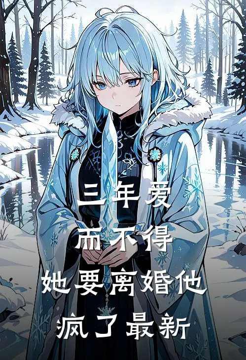 三年爱而不得，她要离婚他疯了最新