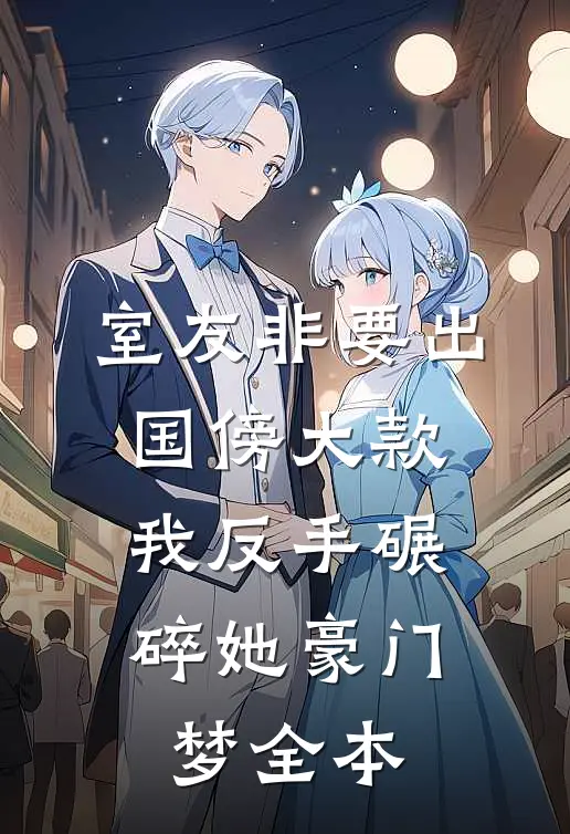 室友非要出国傍大款，我反手碾碎她豪门梦全本