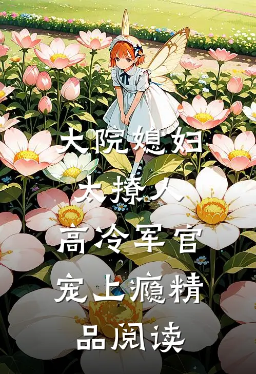 大院媳妇太撩人，高冷军官宠上瘾精品阅读