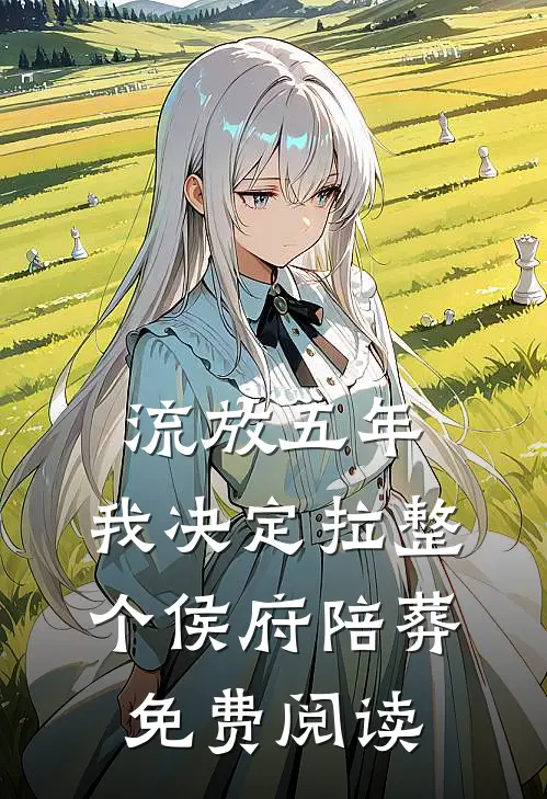流放五年，我决定拉整个侯府陪葬免费阅读