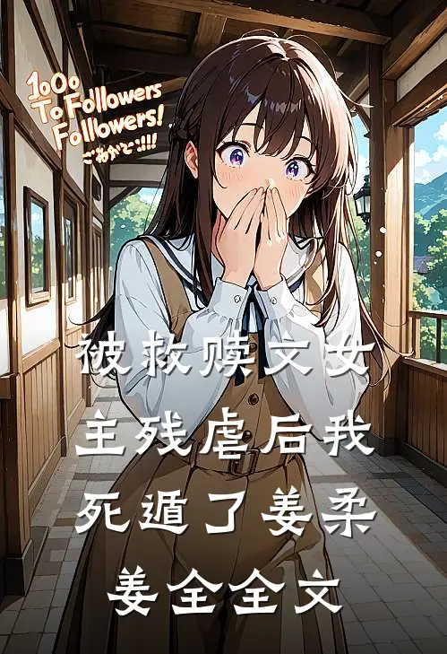 被救赎文女主残虐后我死遁了姜柔姜全全文