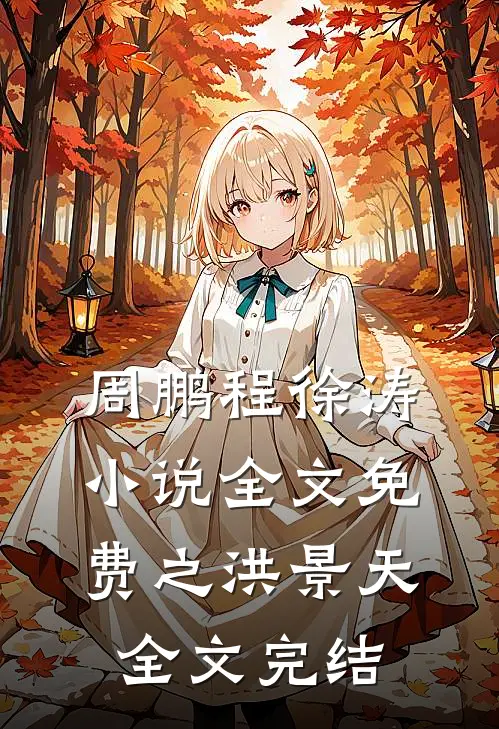 周鹏程徐涛小说全文免费之洪景天全文完结