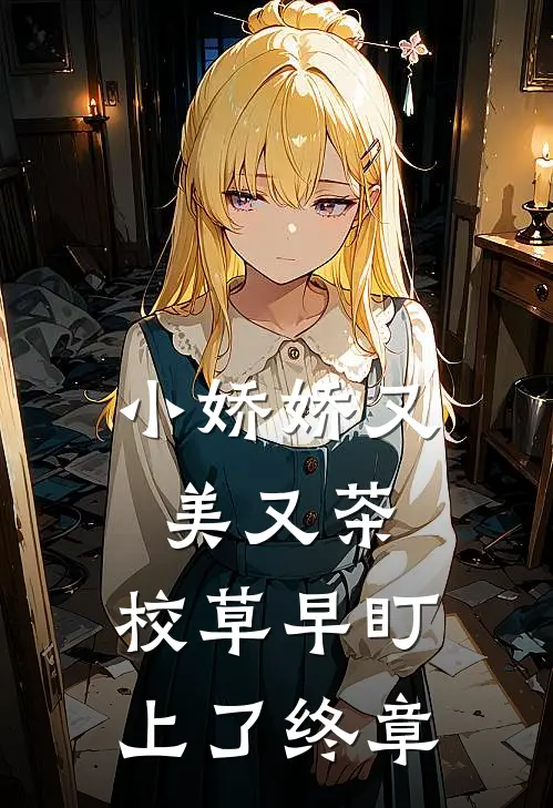 小娇娇又美又茶，校草早盯上了终章