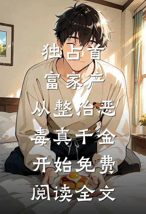 独占首富家产，从整治恶毒真千金开始免费阅读全文