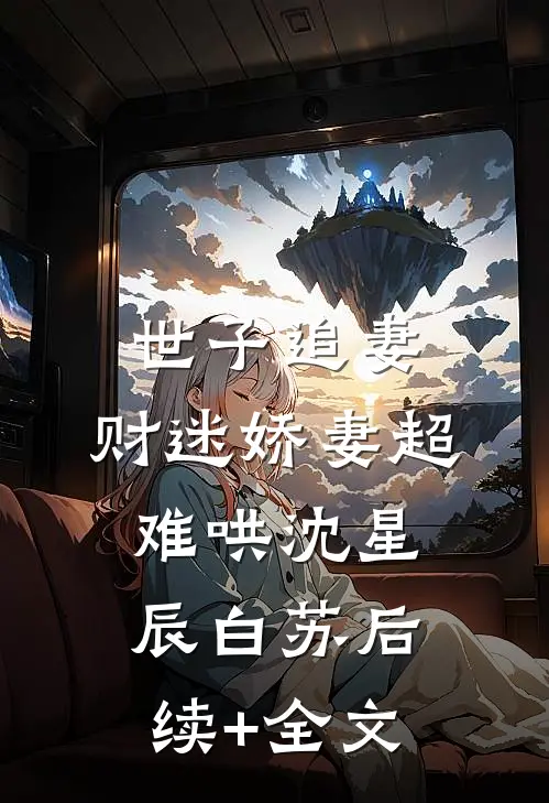 世子追妻：财迷娇妻超难哄沈星辰白苏后续+全文