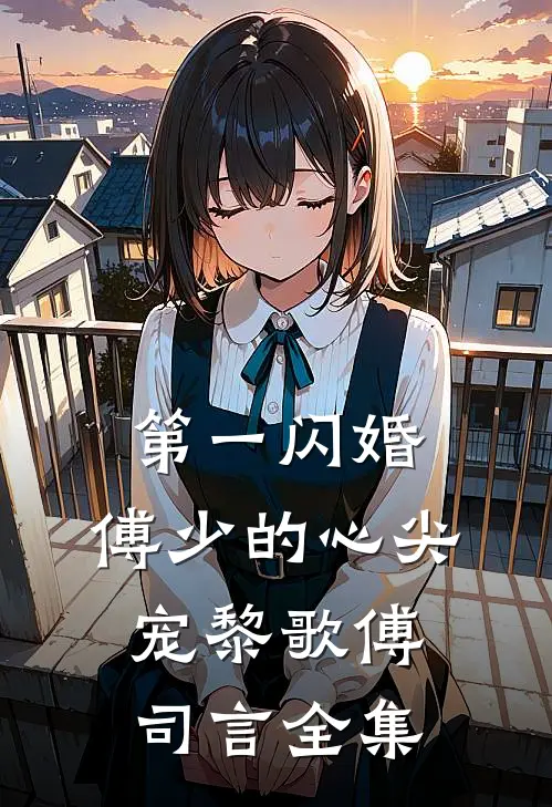 第一闪婚：傅少的心尖宠黎歌傅司言全集