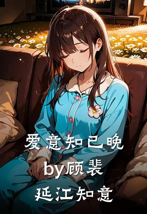 爱意知已晚by顾裴延江知意