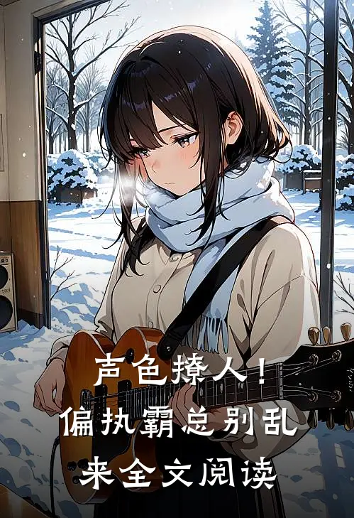 声色撩人！偏执霸总别乱来全文阅读