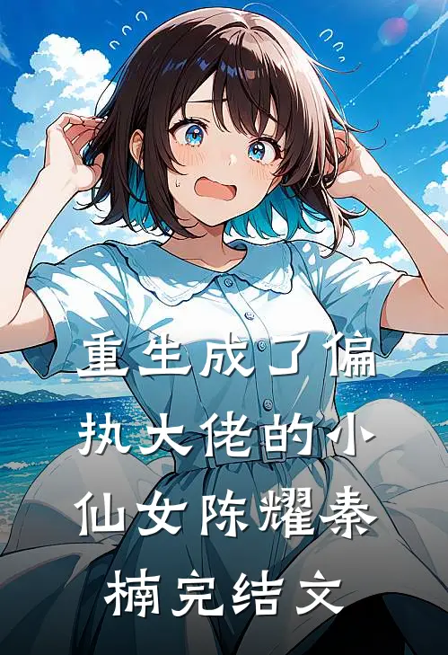 重生成了偏执大佬的小仙女陈耀秦楠完结文
