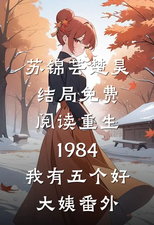 苏锦芸楚昊结局免费阅读重生1984，我有五个好大姨番外